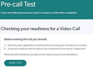 Text reads Pre-call test - check and verify your device is able to conduct an online video consultation. Before running the test, you should close other applications or windows using your microphone or camera. Also ensure you webcam and microphone are connected to your advice, if applicable. When the test has finished you will see results and any recommendations. Start test.